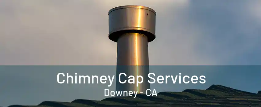 Chimney Cap Services Downey - CA