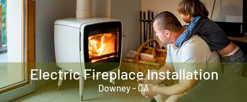 Electric Fireplace Installation Downey - CA