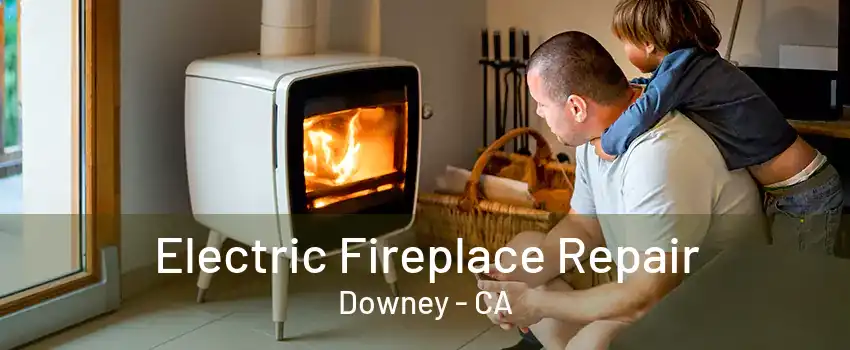 Electric Fireplace Repair Downey - CA