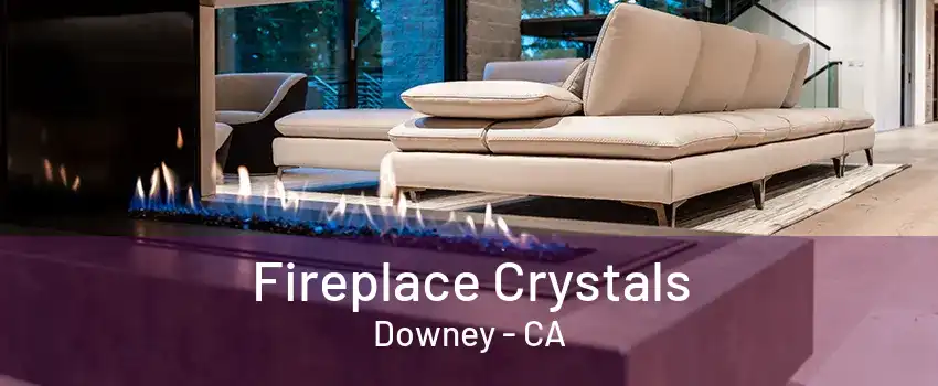 Fireplace Crystals Downey - CA