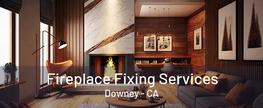 Fireplace Fixing Services Downey - CA