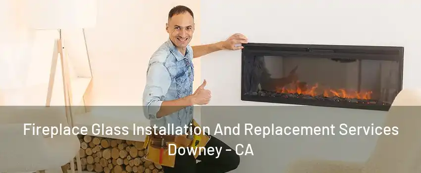 Fireplace Glass Installation And Replacement Services Downey - CA