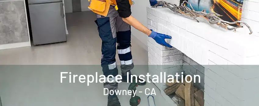 Fireplace Installation Downey - CA