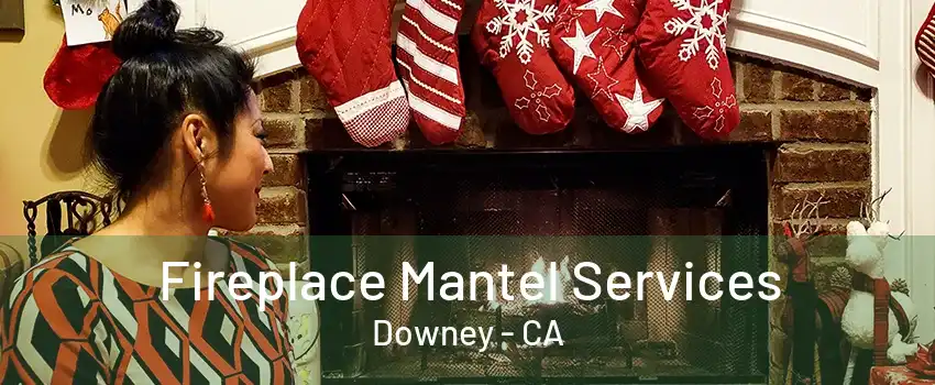 Fireplace Mantel Services Downey - CA