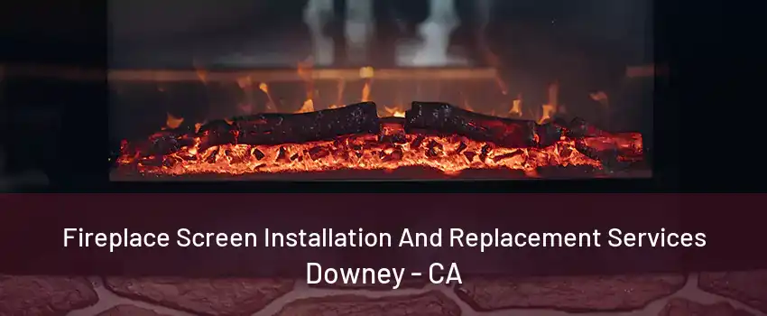 Fireplace Screen Installation And Replacement Services Downey - CA