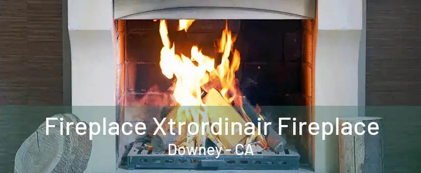 Fireplace Xtrordinair Fireplace Downey - CA