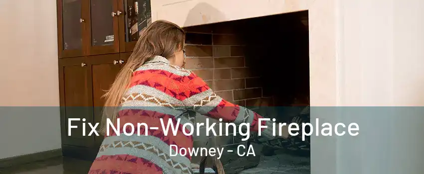 Fix Non-Working Fireplace Downey - CA