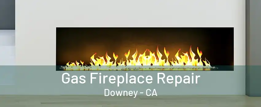 Gas Fireplace Repair Downey - CA