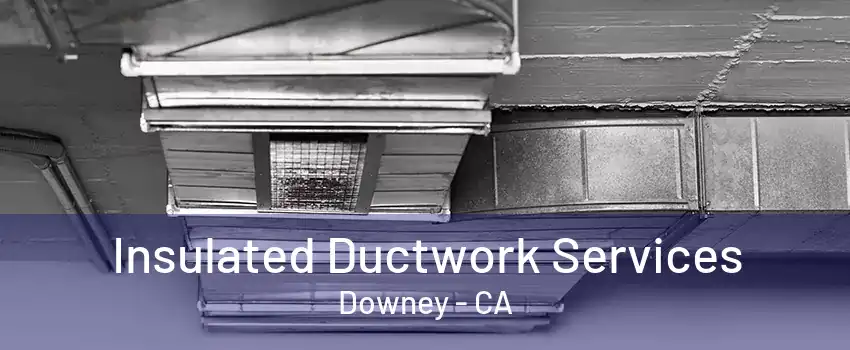 Insulated Ductwork Services Downey - CA