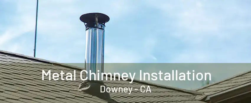 Metal Chimney Installation Downey - CA