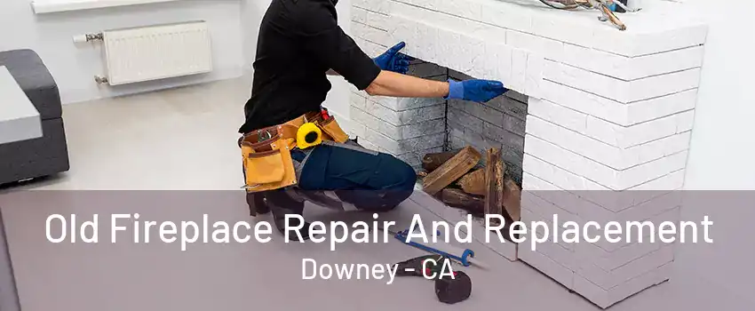 Old Fireplace Repair And Replacement Downey - CA