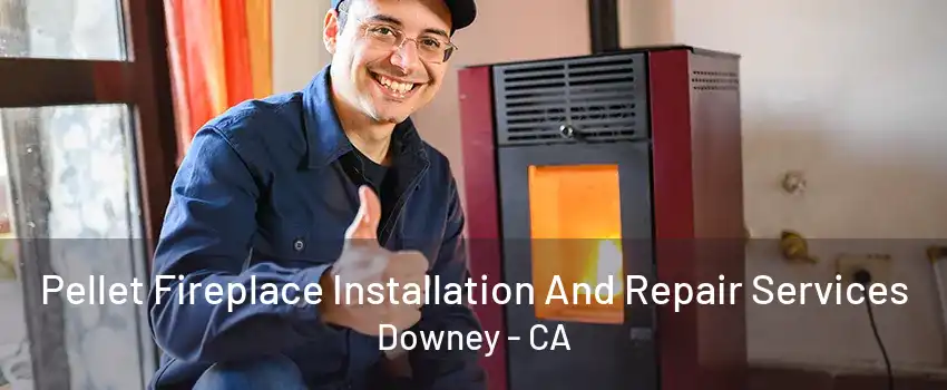 Pellet Fireplace Installation And Repair Services Downey - CA