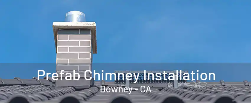 Prefab Chimney Installation Downey - CA