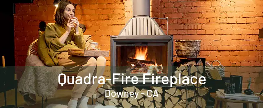 Quadra-Fire Fireplace Downey - CA