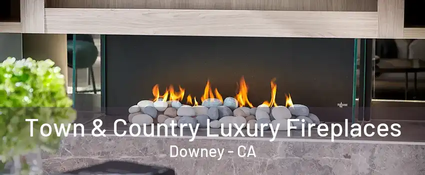 Town & Country Luxury Fireplaces Downey - CA