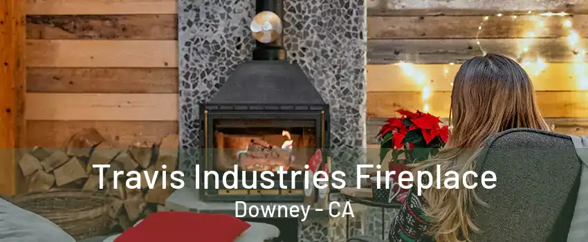 Travis Industries Fireplace Downey - CA