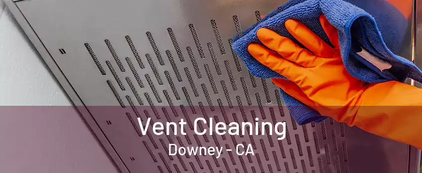 Vent Cleaning Downey - CA