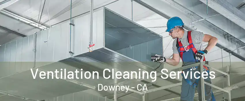 Ventilation Cleaning Services Downey - CA