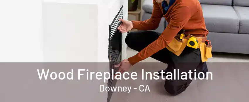 Wood Fireplace Installation Downey - CA