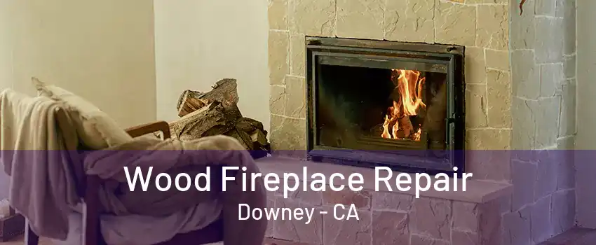 Wood Fireplace Repair Downey - CA